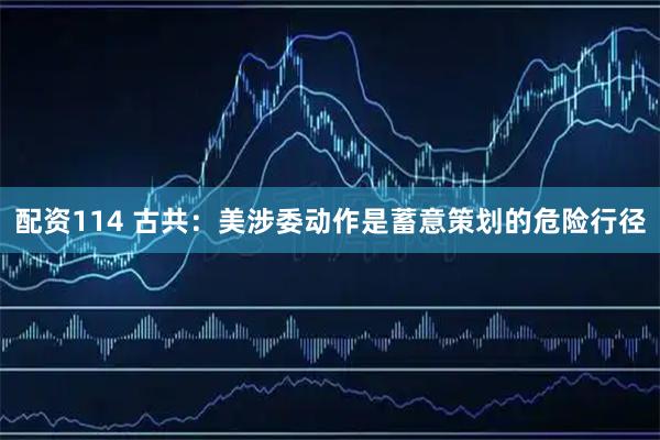 配资114 古共：美涉委动作是蓄意策划的危险行径